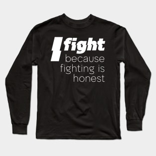 I fight because fightin is honest Long Sleeve T-Shirt